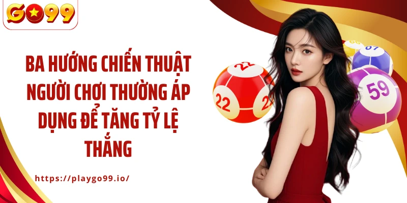 Ba hướng chiến thuật người chơi thường áp dụng để tăng tỷ lệ thắng
