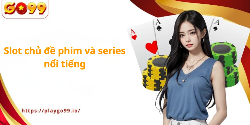 Slot chủ đề phim và series nổi tiếng